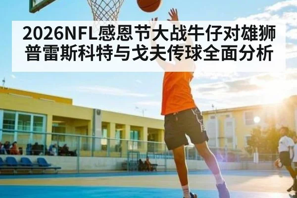 2026NFL感恩节大战牛仔对雄狮普雷斯科特与戈夫传球全面分析
